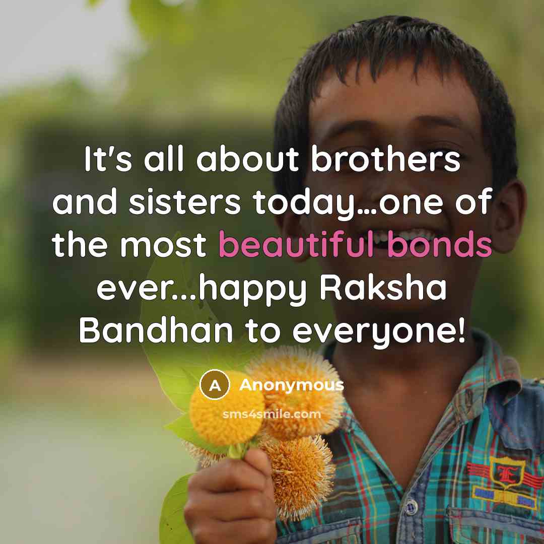 “It's all about brothers and sisters today…one of the most beautiful bonds ever...happy Raksha Bandhan to everyone!” quote by Anonymous