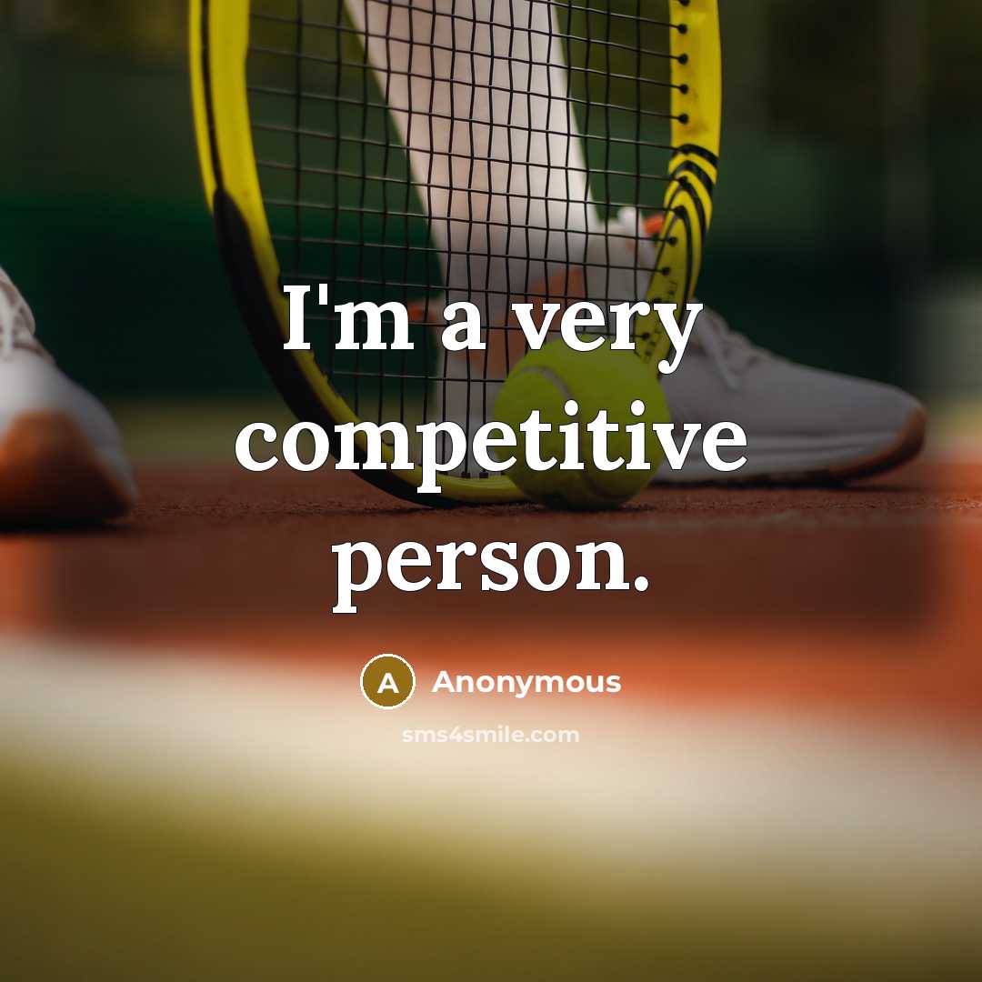 “I'm a very competitive person.” quote by Anonymous