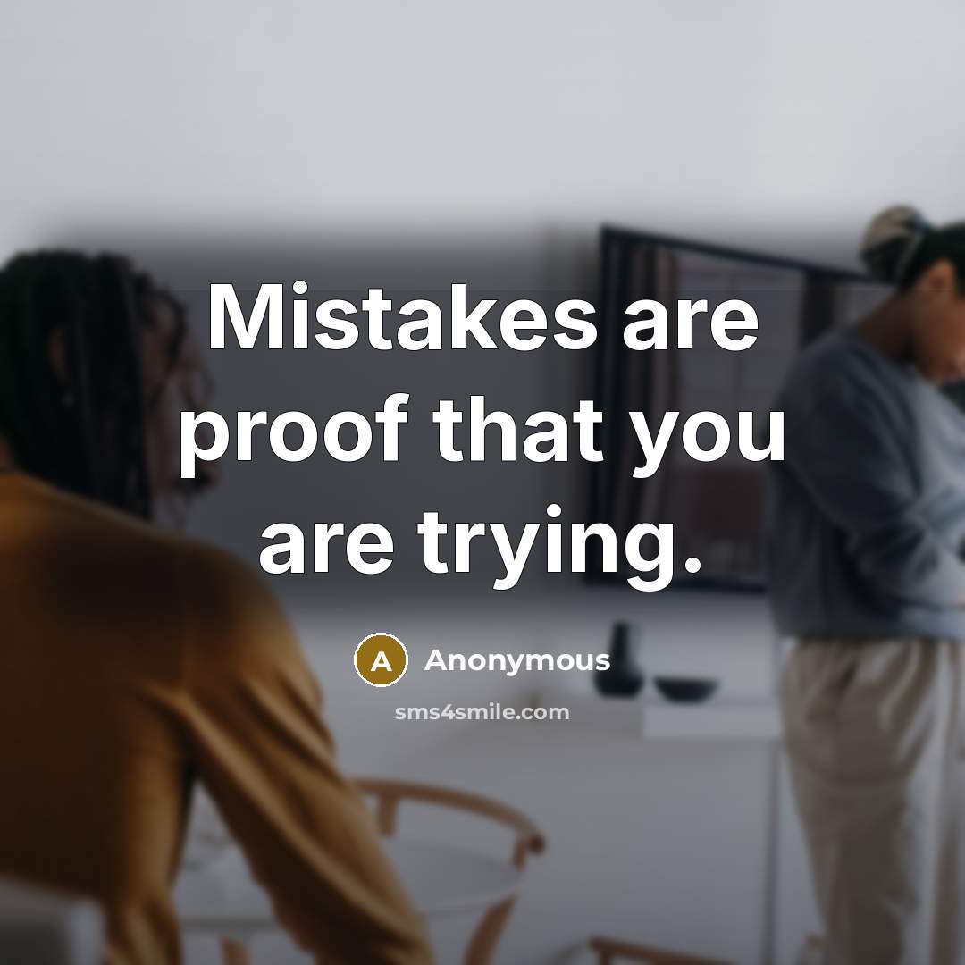 “Mistakes are proof that you are trying.” quote by Anonymous