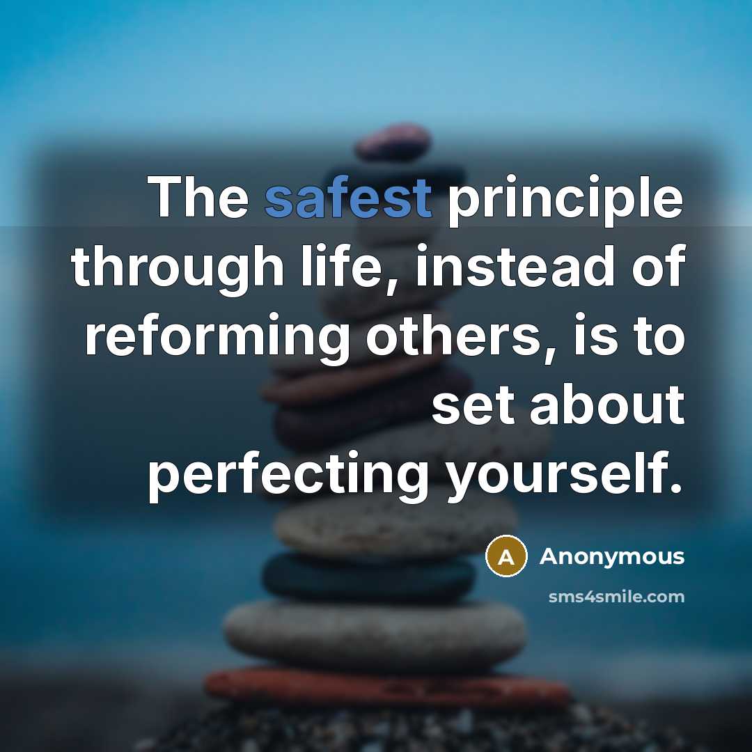 “The safest principle through life, instead of reforming others, is to set about perfecting yourself.” quote by Anonymous