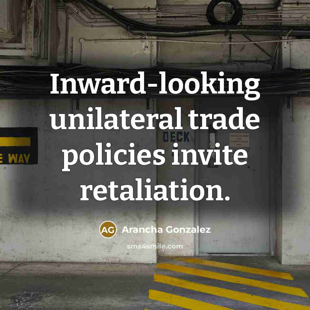 “Inward-looking unilateral trade policies invite retaliation.” quote by Arancha Gonzalez