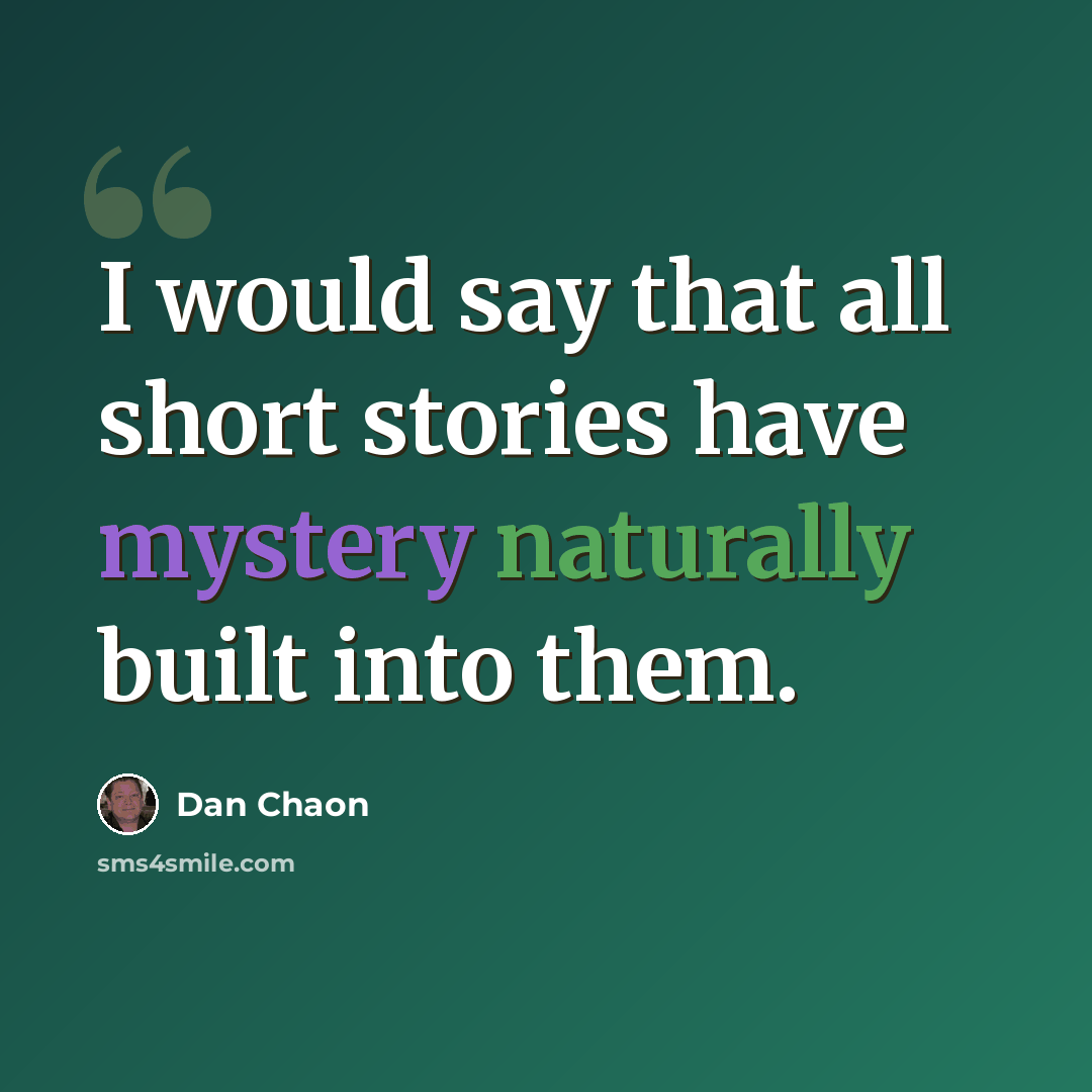 “I would say that all short stories have mystery naturally built into them.” quote by Dan Chaon