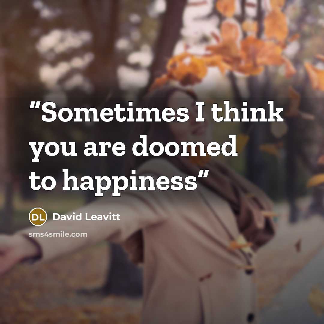 “Sometimes I think you are doomed to happiness” quote by David Leavitt