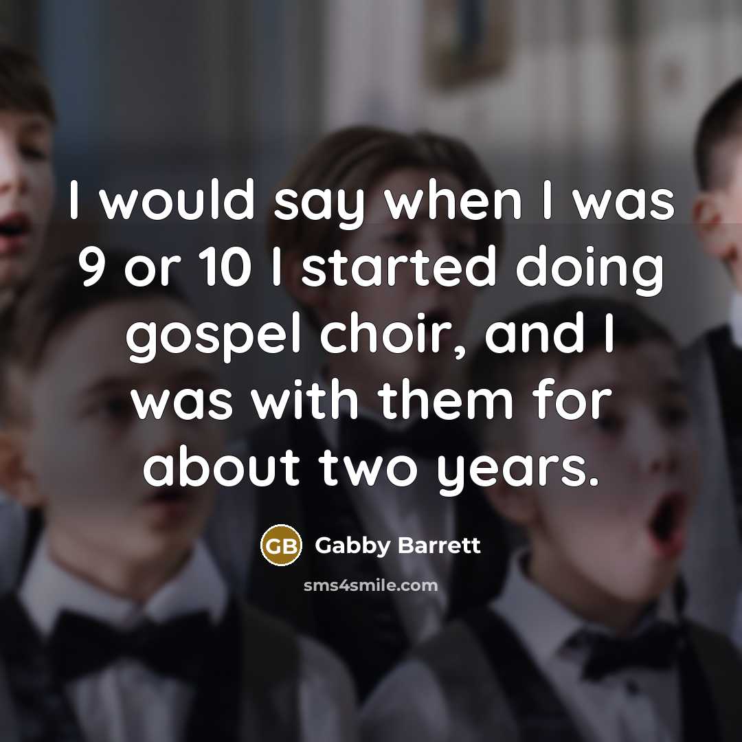 “I would say when I was 9 or 10 I started doing gospel choir, and I was with them for about two years.” quote by Gabby Barrett