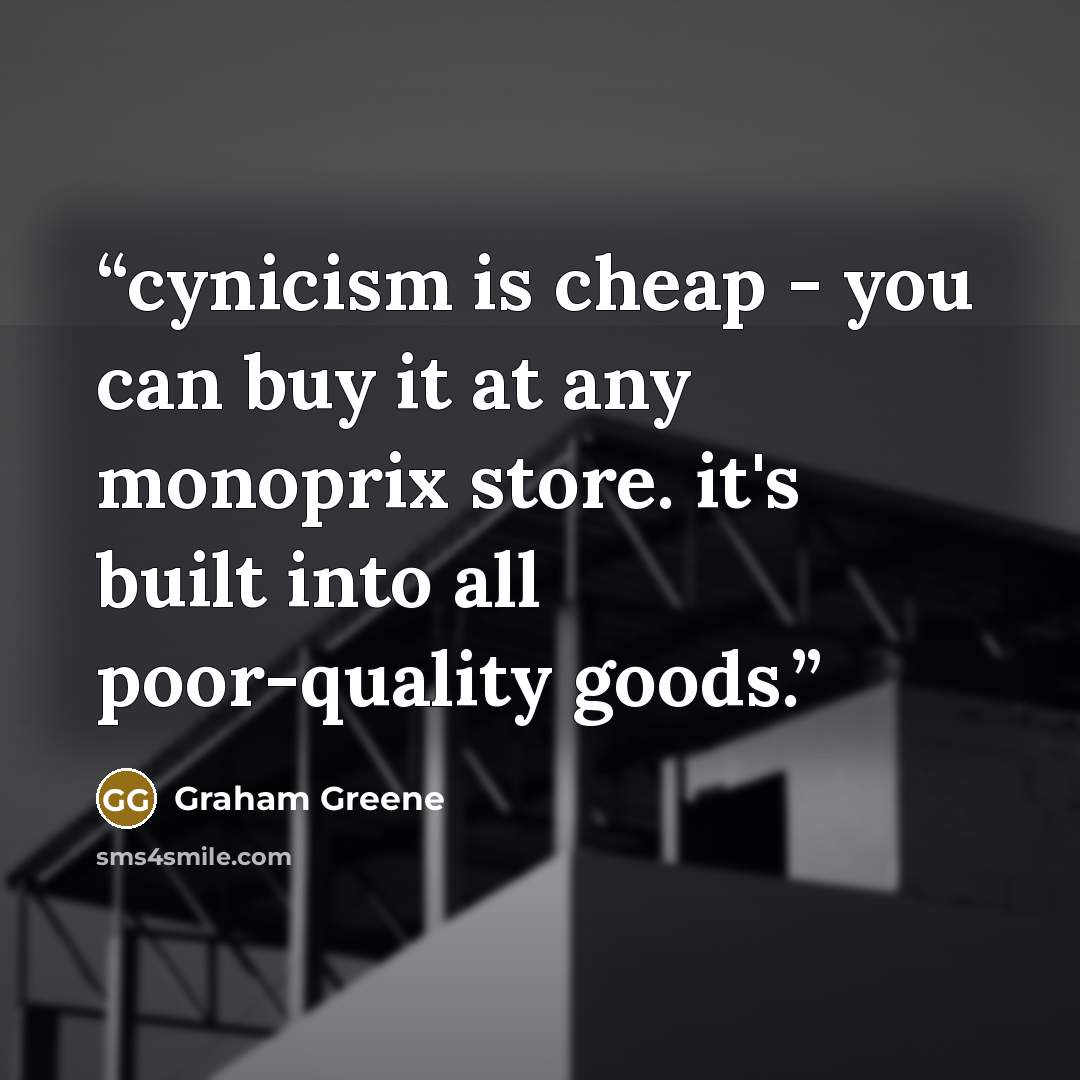 “cynicism is cheap - you can buy it at any monoprix store. it's built into all poor-quality goods.” quote by Graham Greene