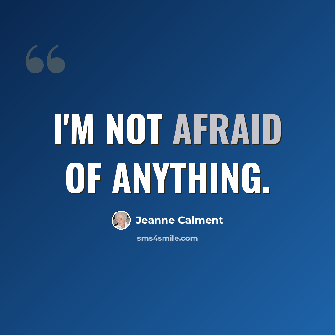 “I'm not afraid of anything.” quote by Jeanne Calment