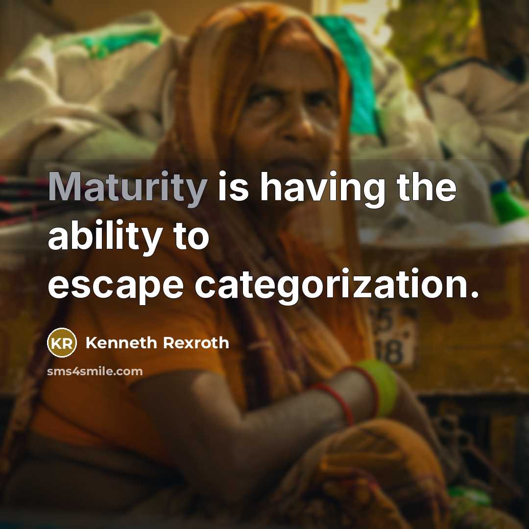 “Maturity is having the ability to escape categorization.” quote by Kenneth Rexroth