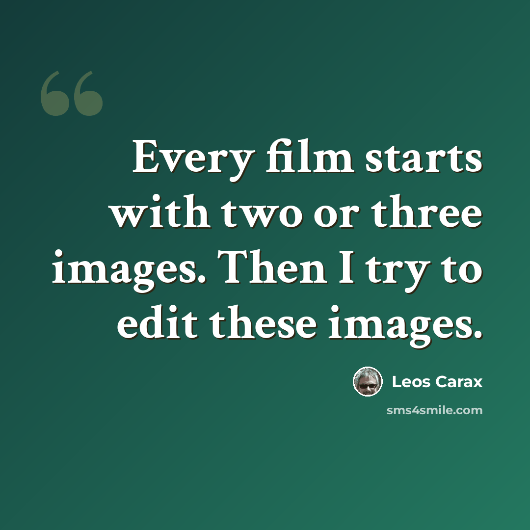 “Every film starts with two or three images. Then I try to edit these images.” quote by Leos Carax