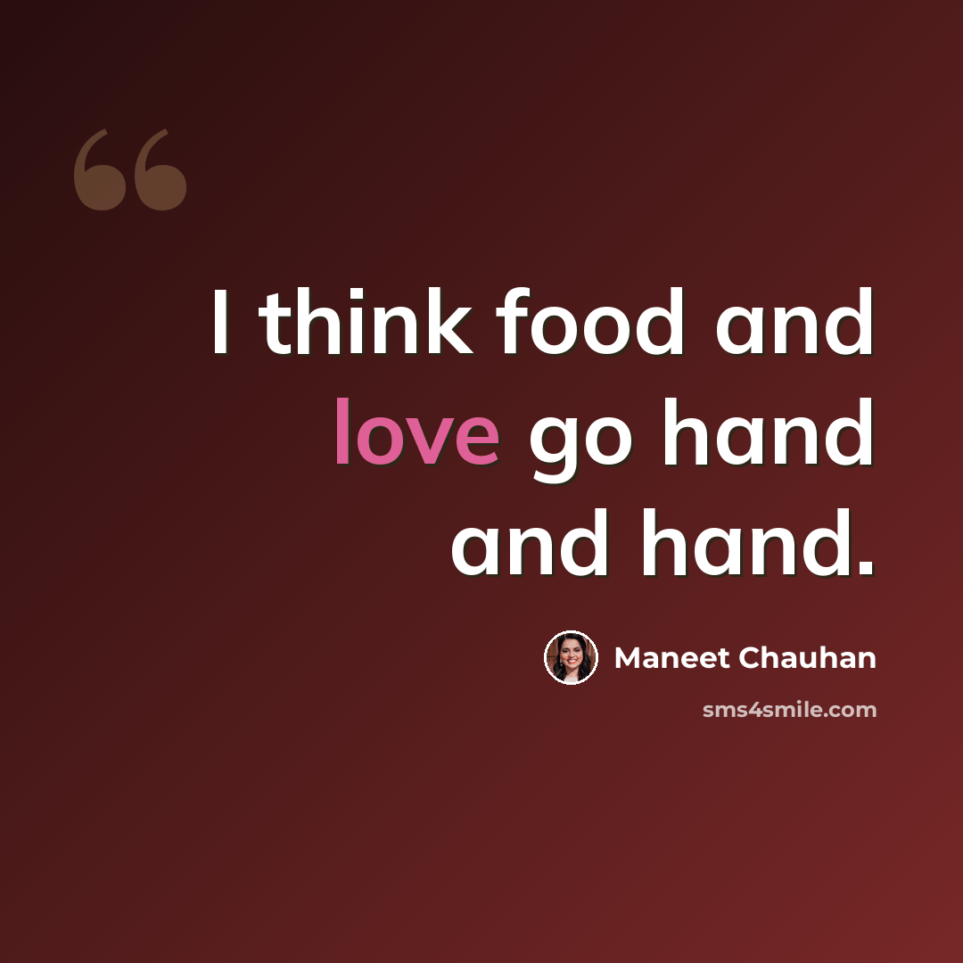 “I think food and love go hand and hand.” quote by Maneet Chauhan