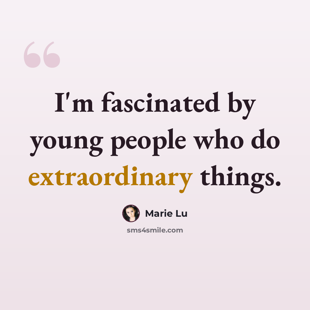 “I'm fascinated by young people who do extraordinary things.” quote by Marie Lu