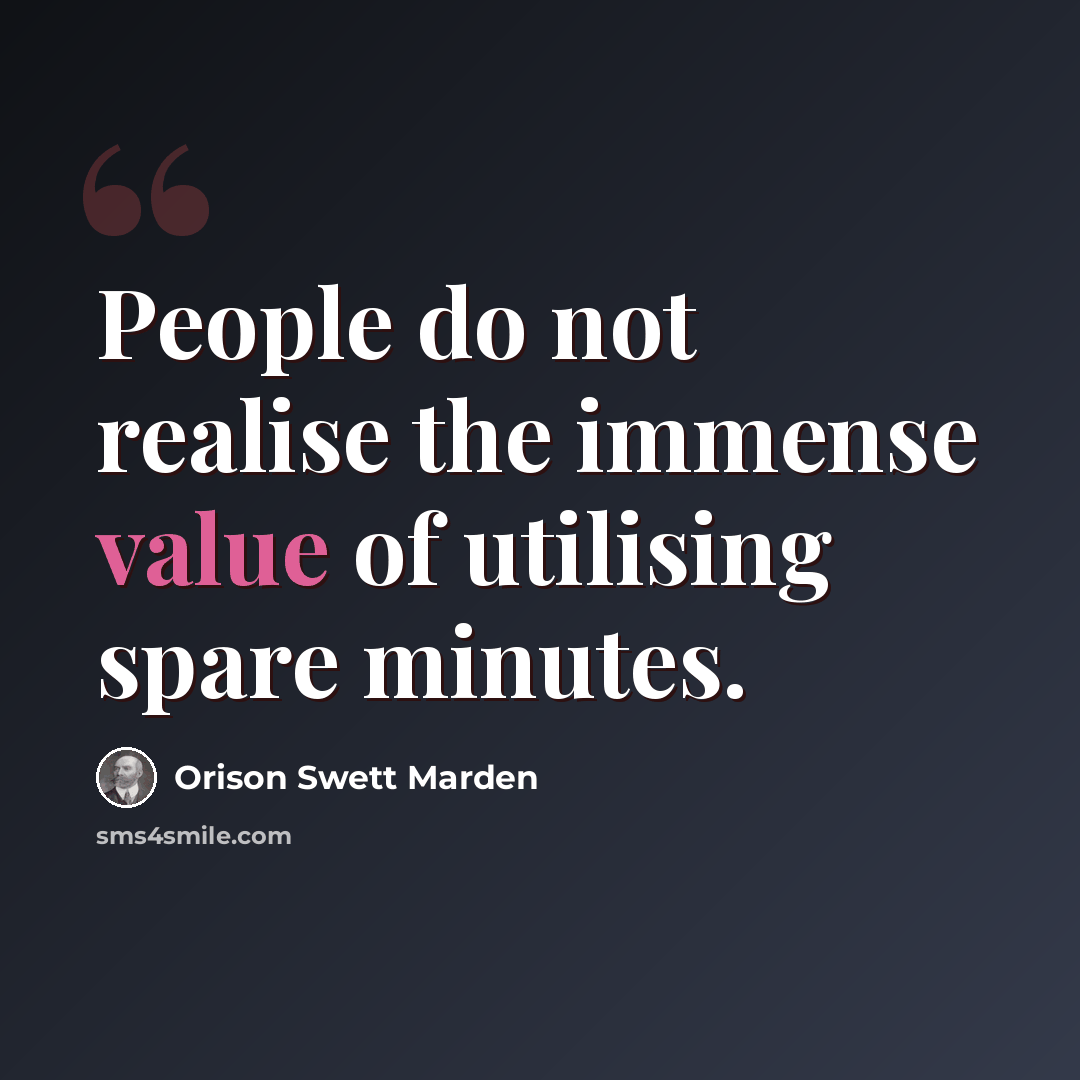 “People do not realise the immense value of utilising spare minutes.” quote by Orison Swett Marden