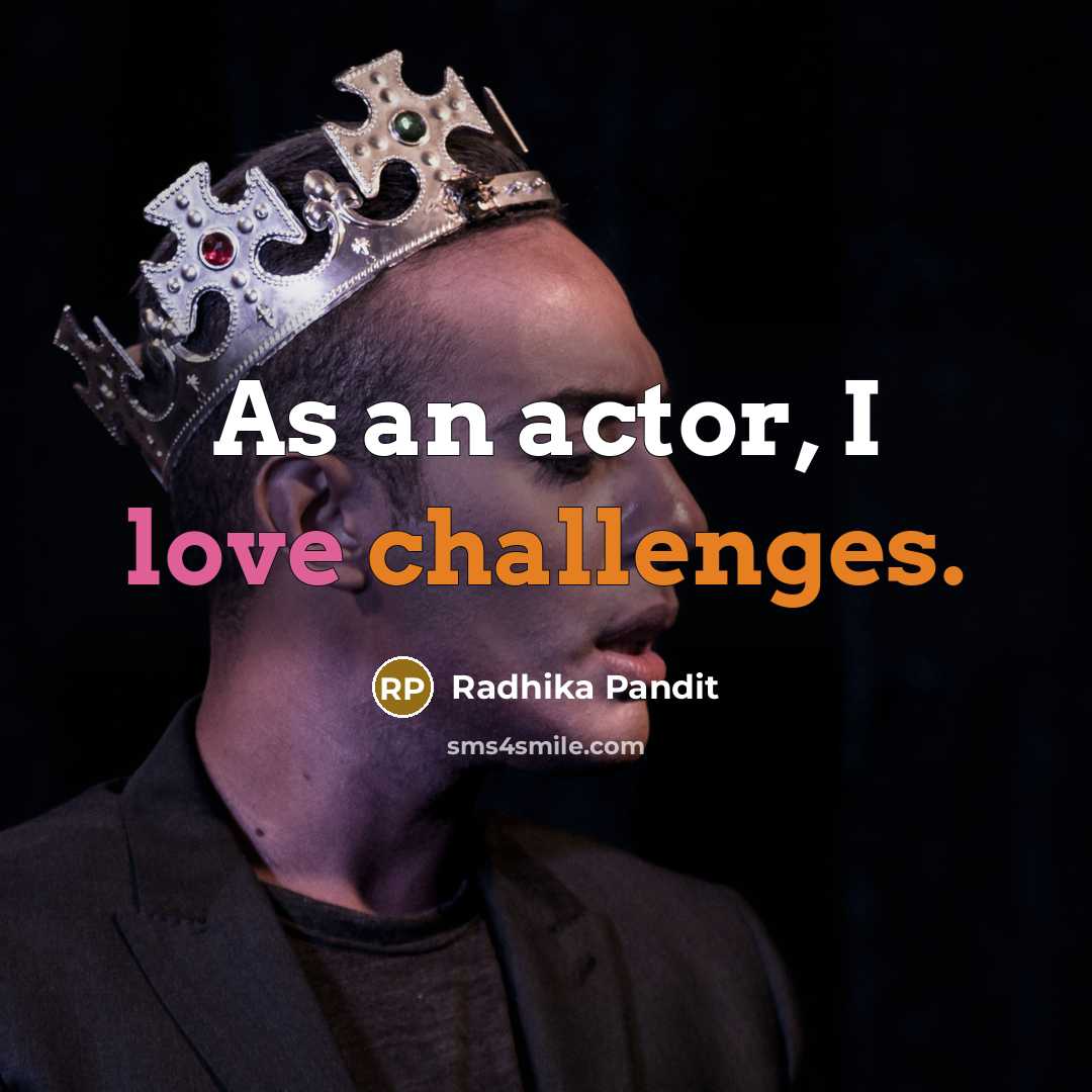 “As an actor, I love challenges.” quote by Radhika Pandit