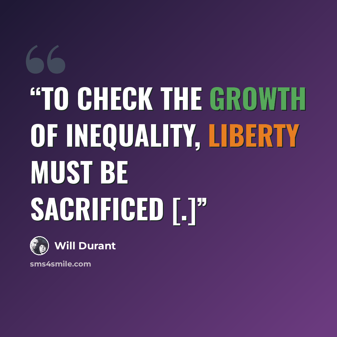 “To check the growth of inequality, liberty must be sacrificed [.]” quote by Will Durant