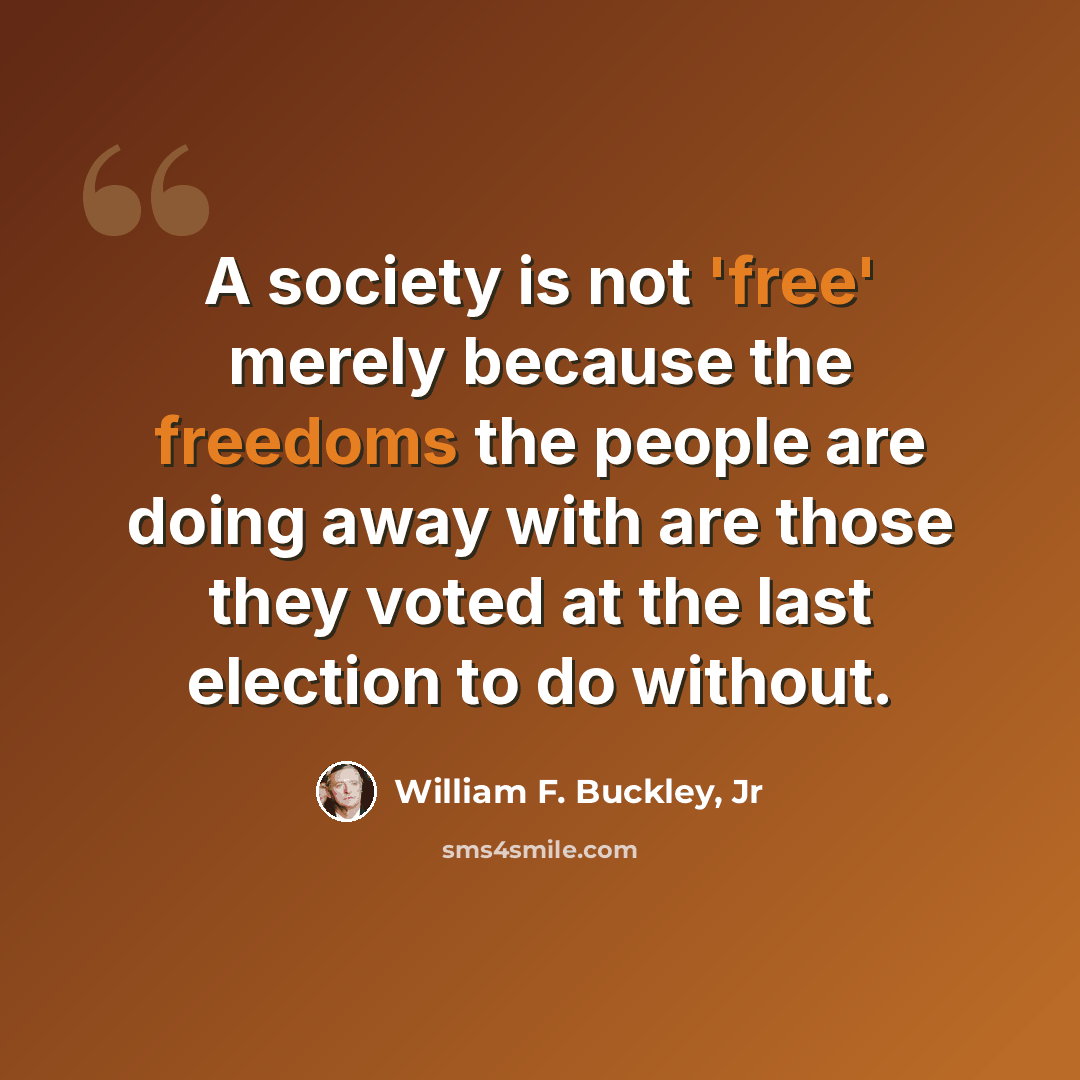 “A society is not 'free' merely because the freedoms the people are doing away with are those they voted at the last election to do without.” quote by William F. Buckley, Jr