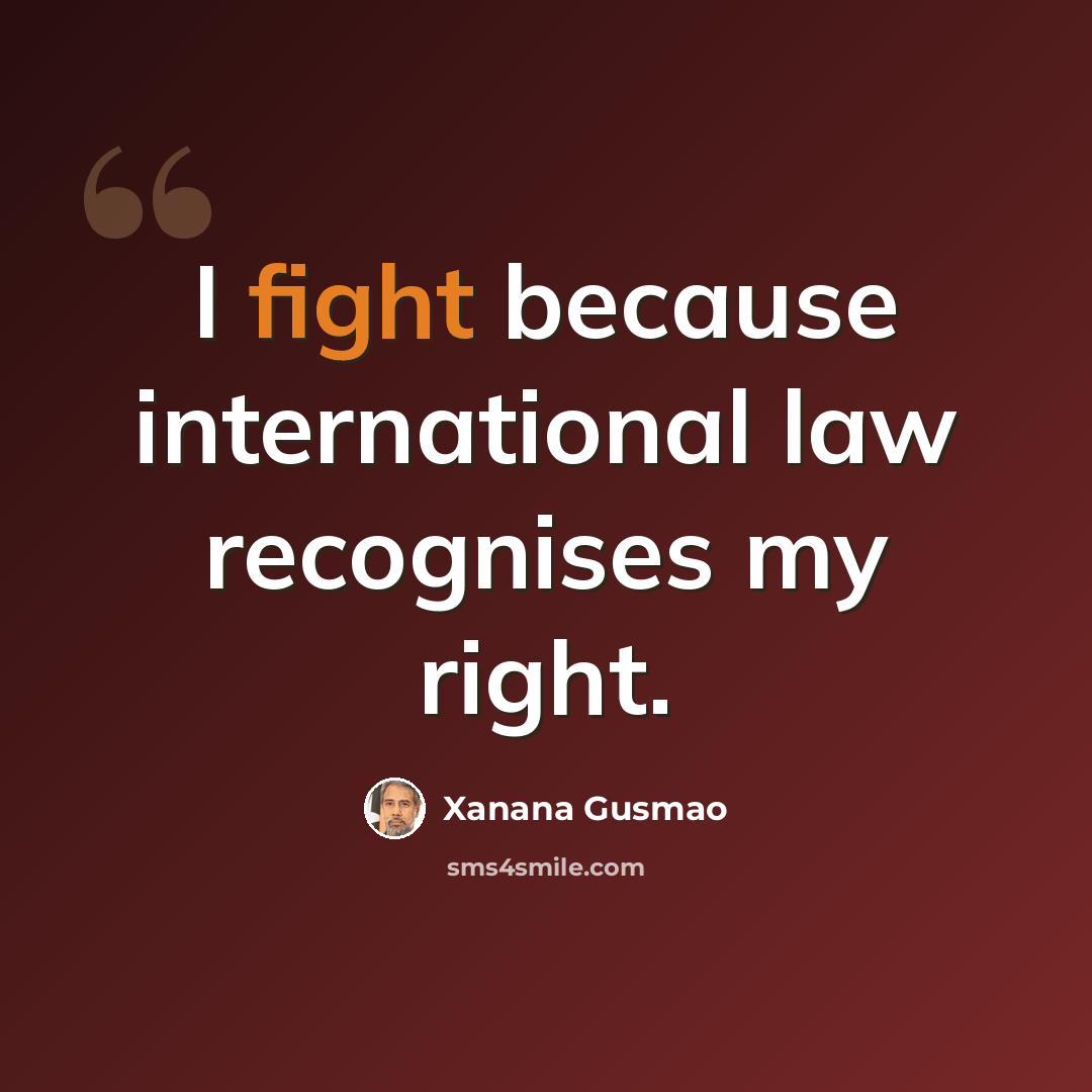 “I fight because international law recognises my right.” quote by Xanana Gusmao