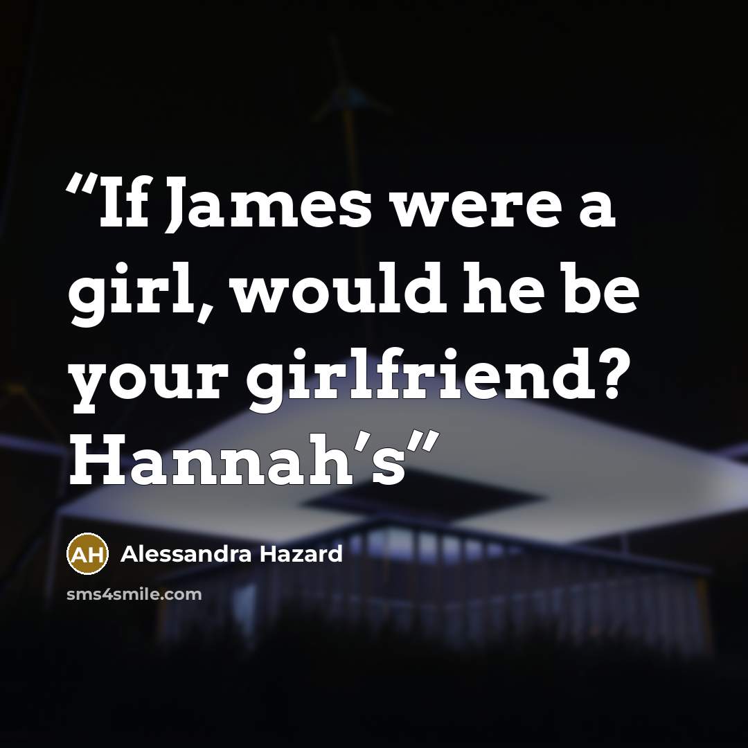 “If James were a girl, would he be your girlfriend? Hannah’s” quote by Alessandra Hazard