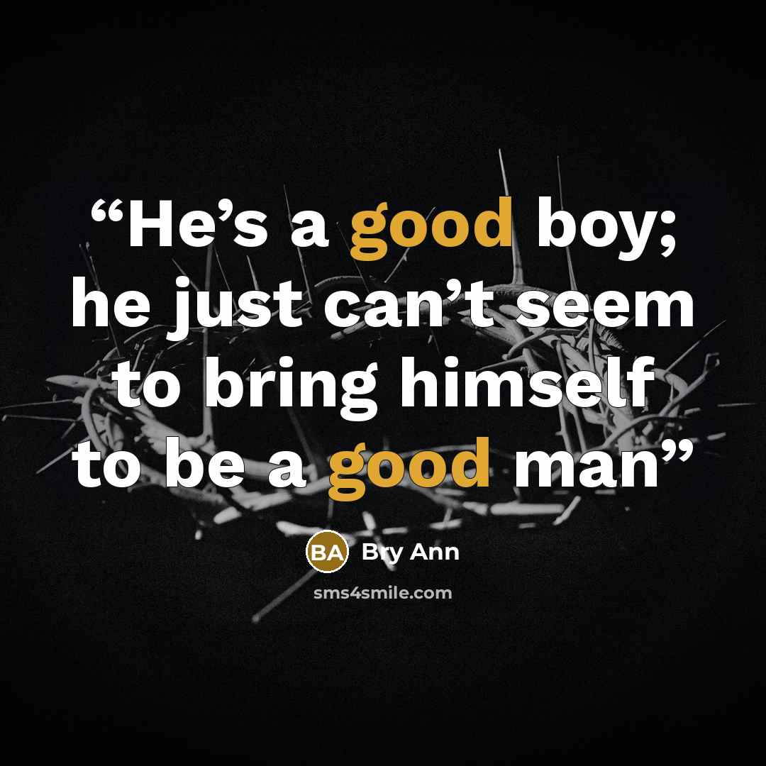 “He’s a good boy; he just can’t seem to bring himself to be a good man” quote by Bry Ann