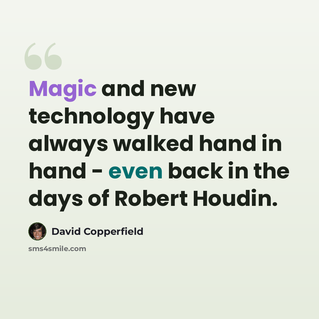 “Magic and new technology have always walked hand in hand - even back in the days of Robert Houdin.” quote by David Copperfield