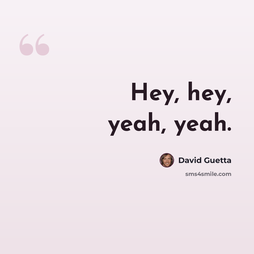 “Hey, hey, yeah, yeah.” quote by David Guetta