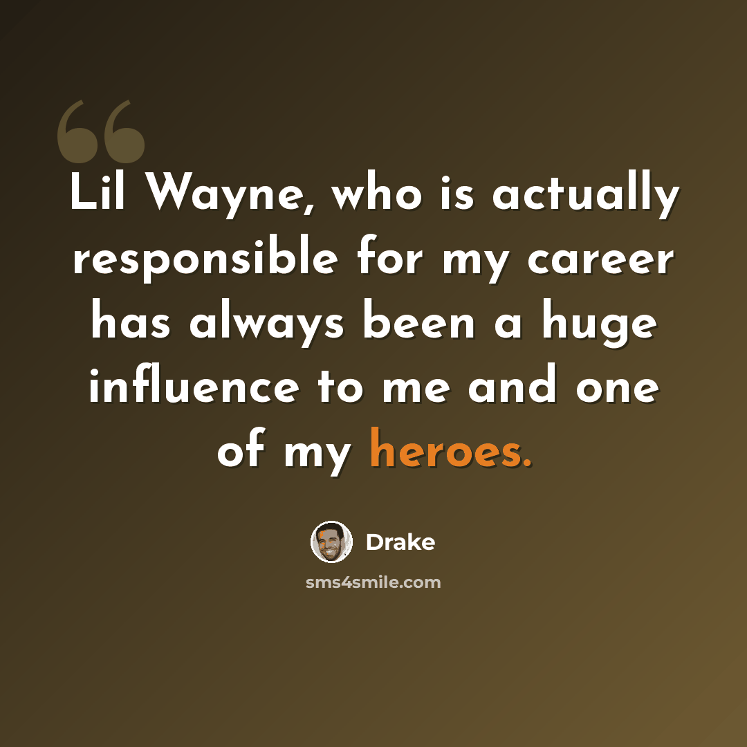 “Lil Wayne, who is actually responsible for my career has always been a huge influence to me and one of my heroes.” quote by Drake