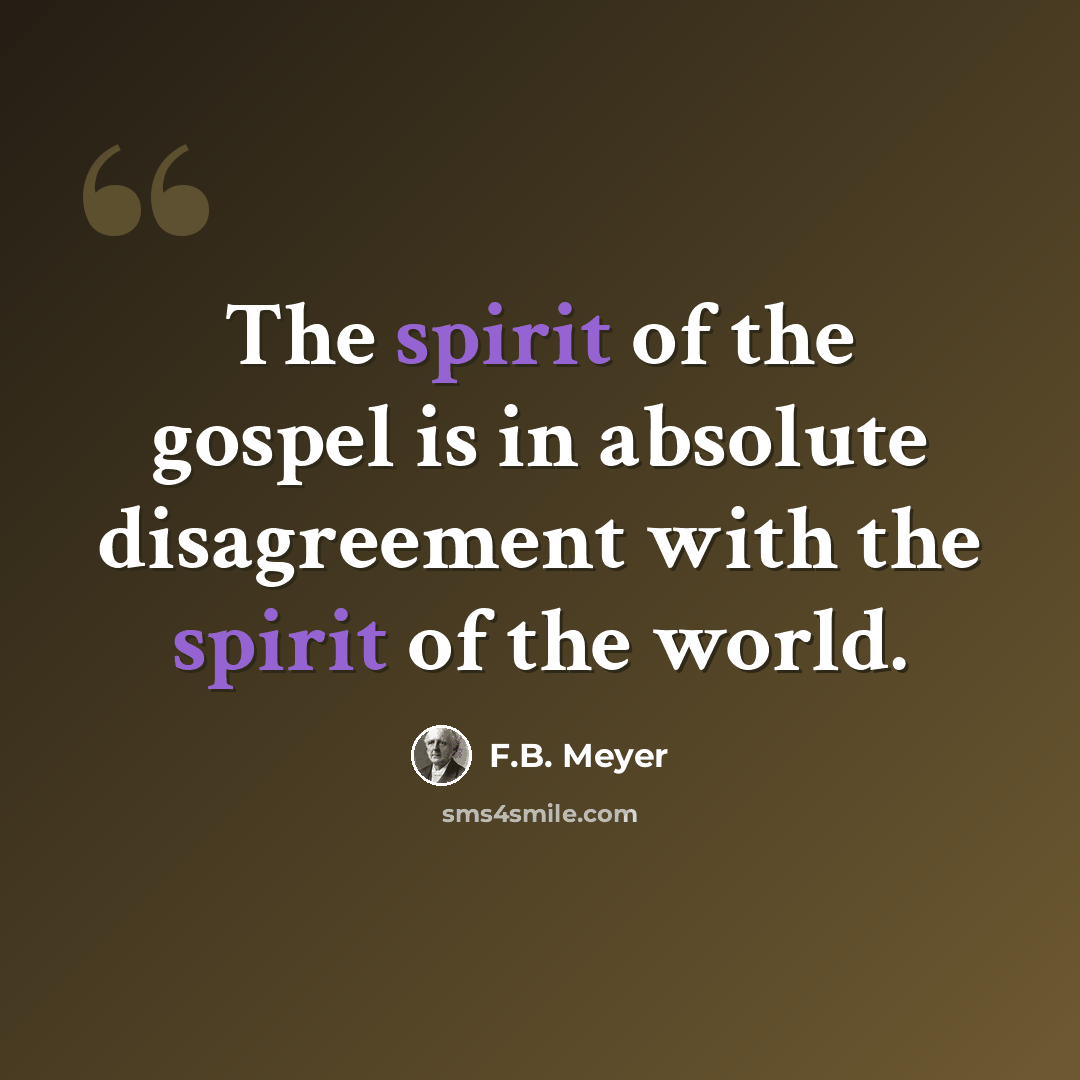 “The spirit of the gospel is in absolute disagreement with the spirit of the world.” quote by F.B. Meyer