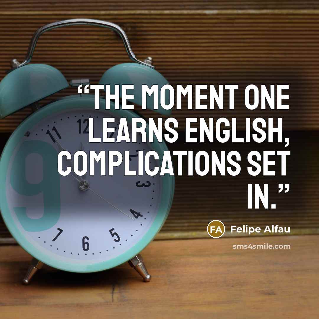 “The moment one learns English, complications set in.” quote by Felipe Alfau