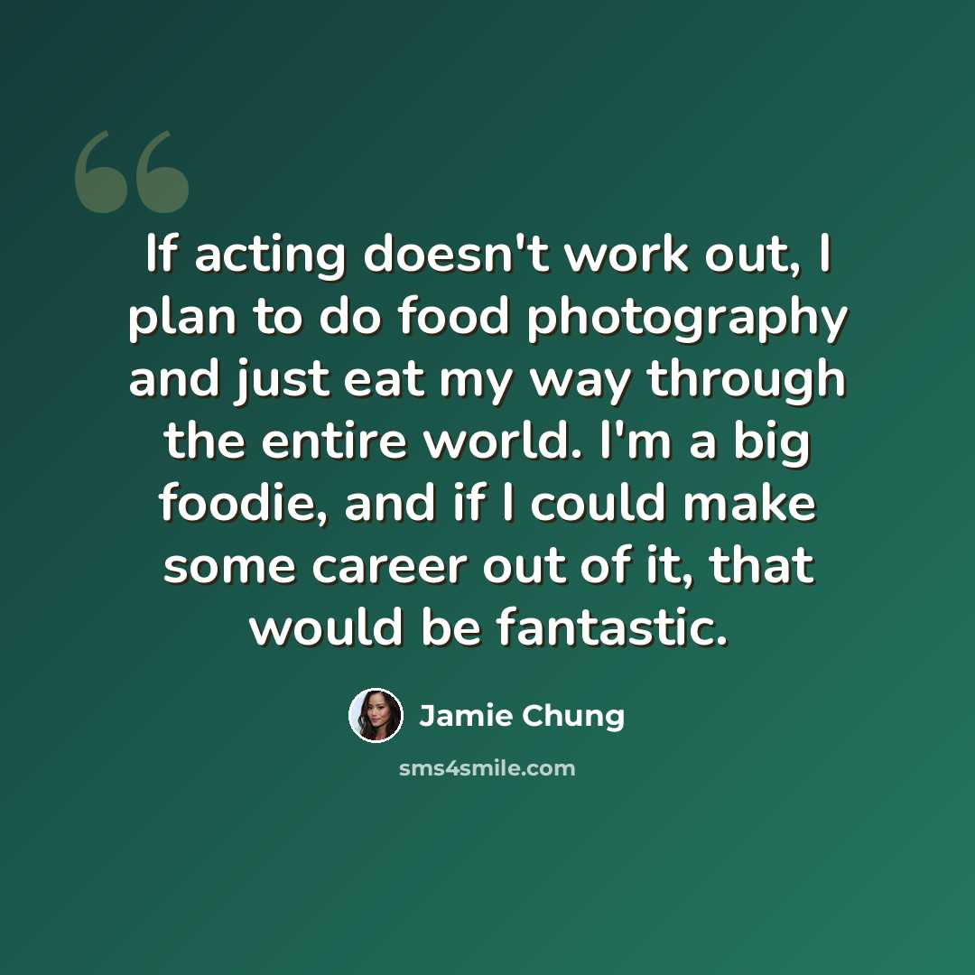 “If acting doesn't work out, I plan to do food photography and just eat my way through the entire world. I'm a big foodie, and if I could make some career out of it, that would be fantastic.” quote by Jamie Chung