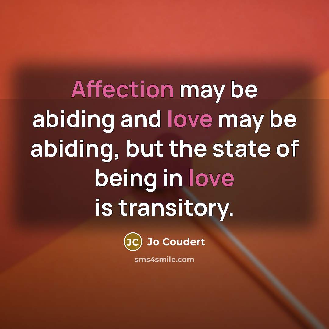 “Affection may be abiding and love may be abiding, but the state of being in love is transitory.” quote by Jo Coudert