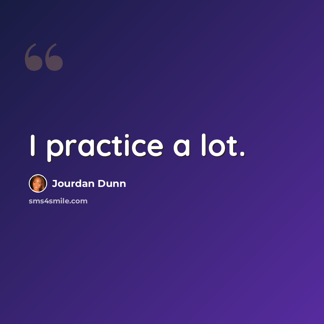 “I practice a lot.” quote by Jourdan Dunn