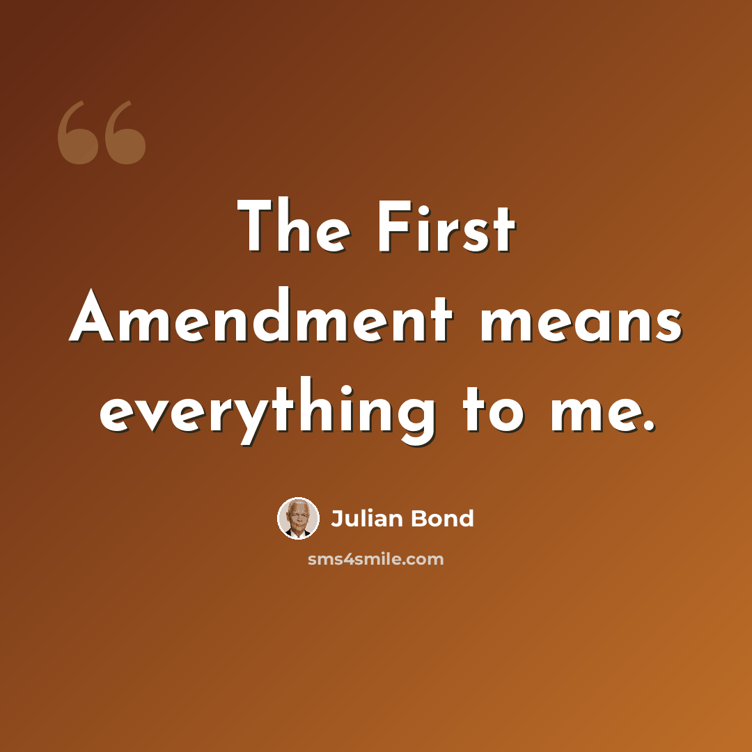 “The First Amendment means everything to me.” quote by Julian Bond