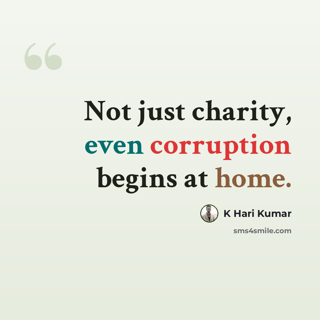 “Not just charity, even corruption begins at home.” quote by K Hari Kumar