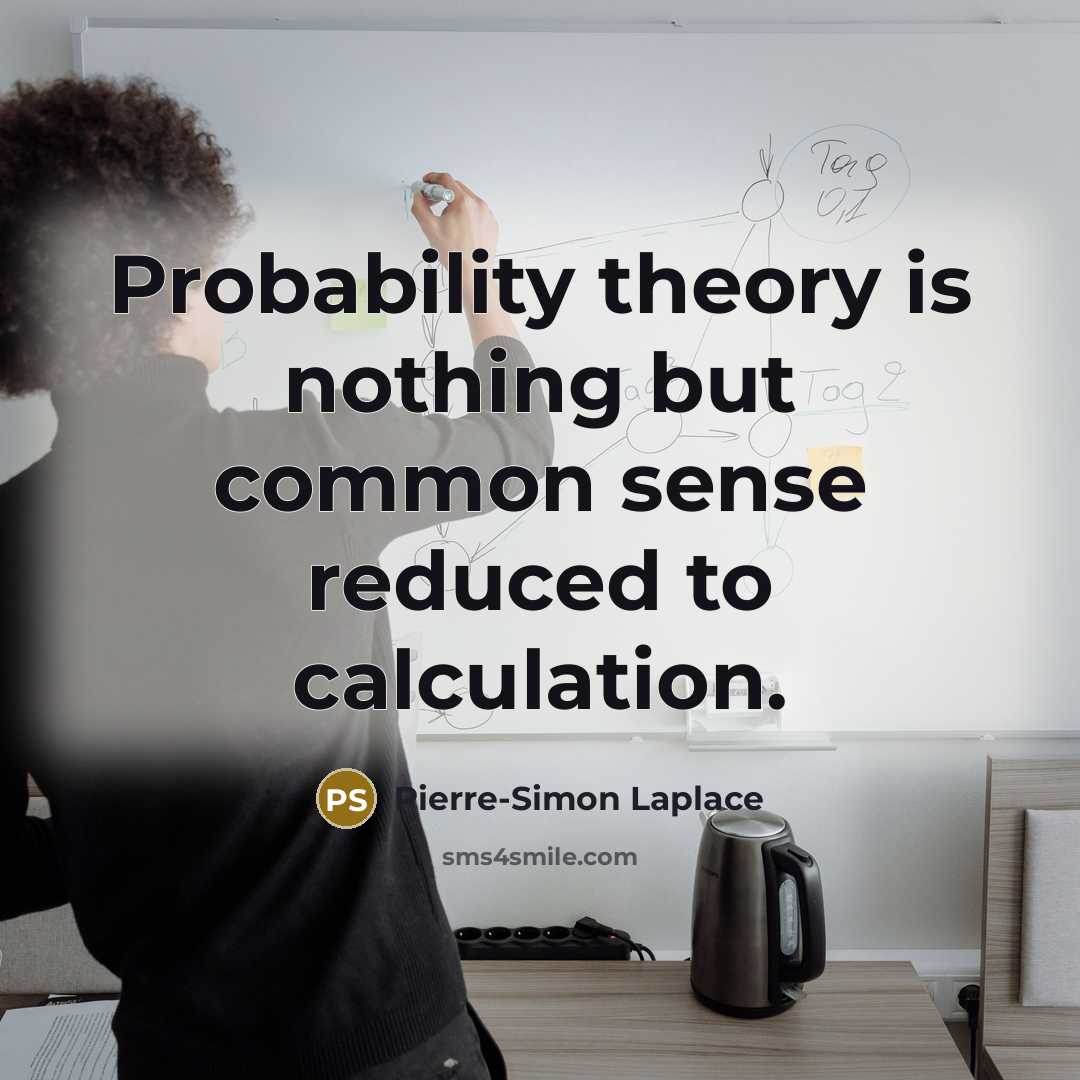 “Probability theory is nothing but common sense reduced to calculation.” quote by Pierre-Simon Laplace