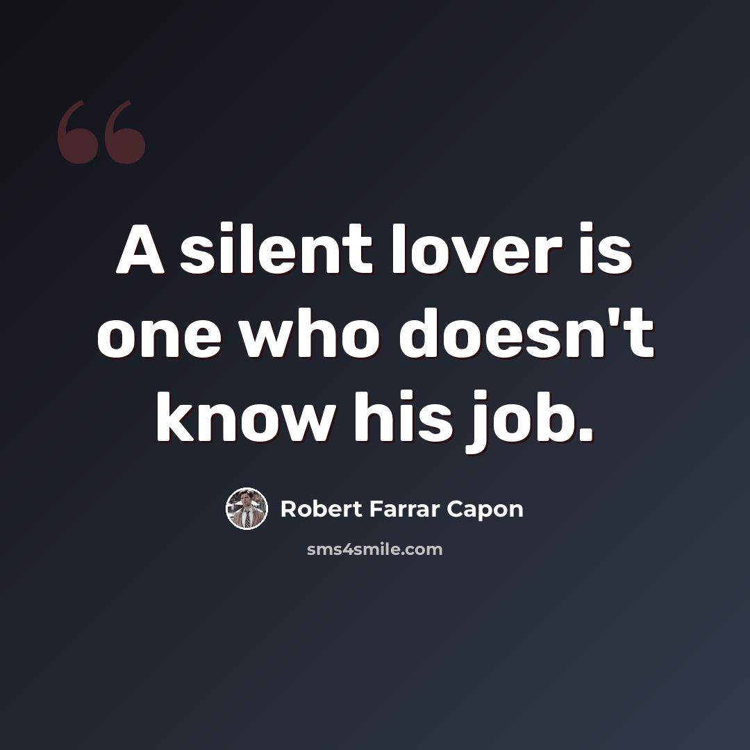 “A silent lover is one who doesn't know his job.” quote by Robert Farrar Capon