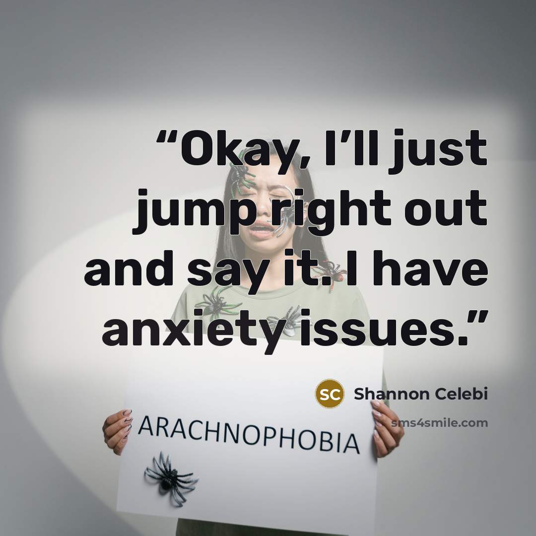 “Okay, I’ll just jump right out and say it. I have anxiety issues.” quote by Shannon Celebi