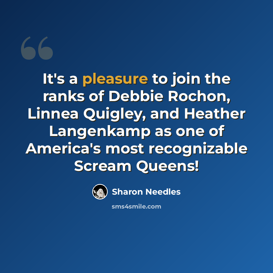 “It's a pleasure to join the ranks of Debbie Rochon, Linnea Quigley, and Heather Langenkamp as one of America's most recognizable Scream Queens!” quote by Sharon Needles
