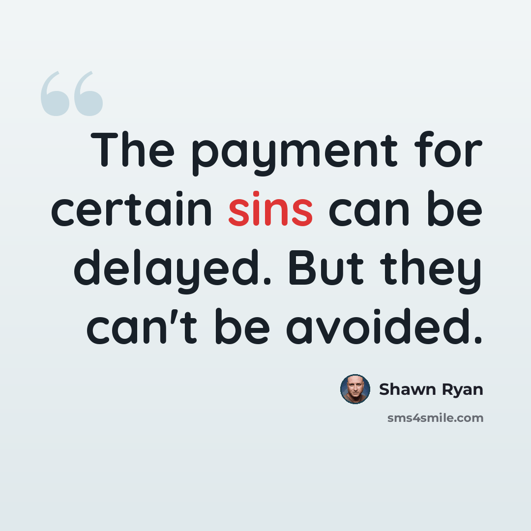 “The payment for certain sins can be delayed. But they can't be avoided.” quote by Shawn Ryan