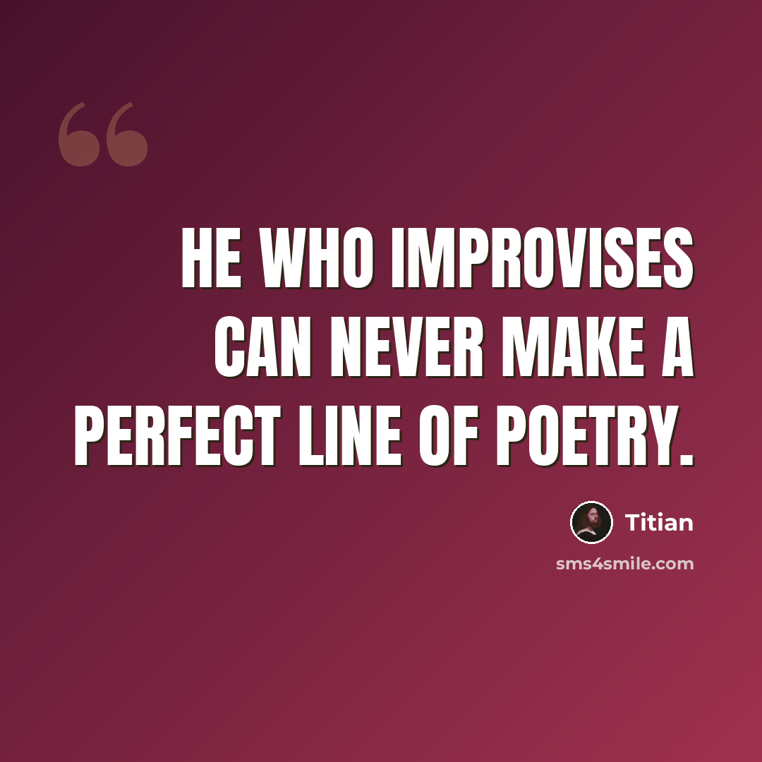 “He who improvises can never make a perfect line of poetry.” quote by Titian