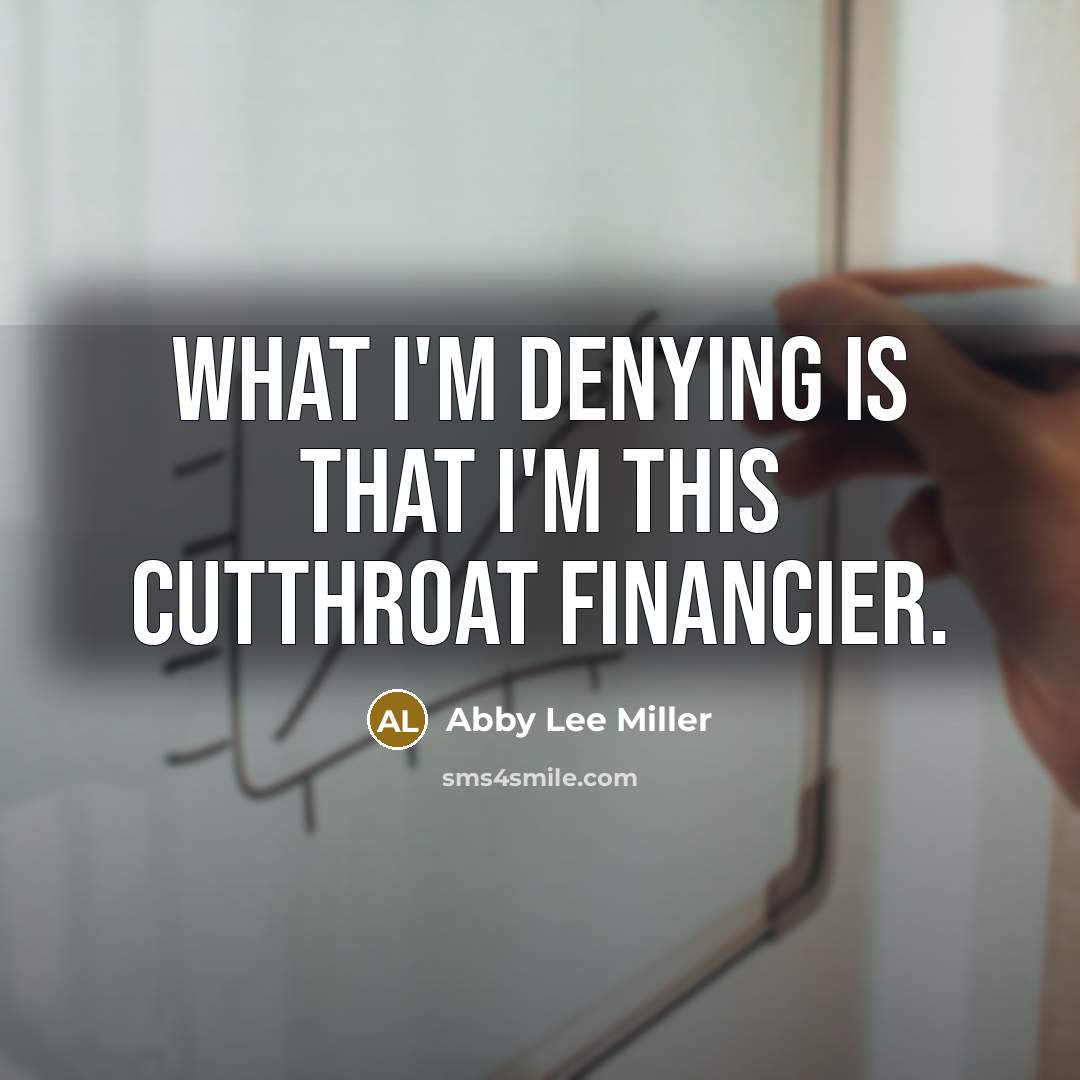 “What I'm denying is that I'm this cutthroat financier.” quote by Abby Lee Miller