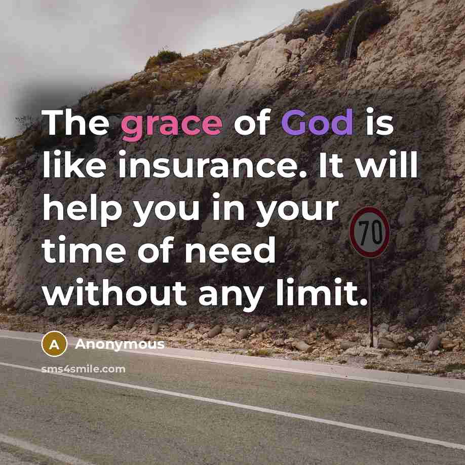 “The grace of God is like insurance. It will help you in your time of need without any limit.” quote by Anonymous