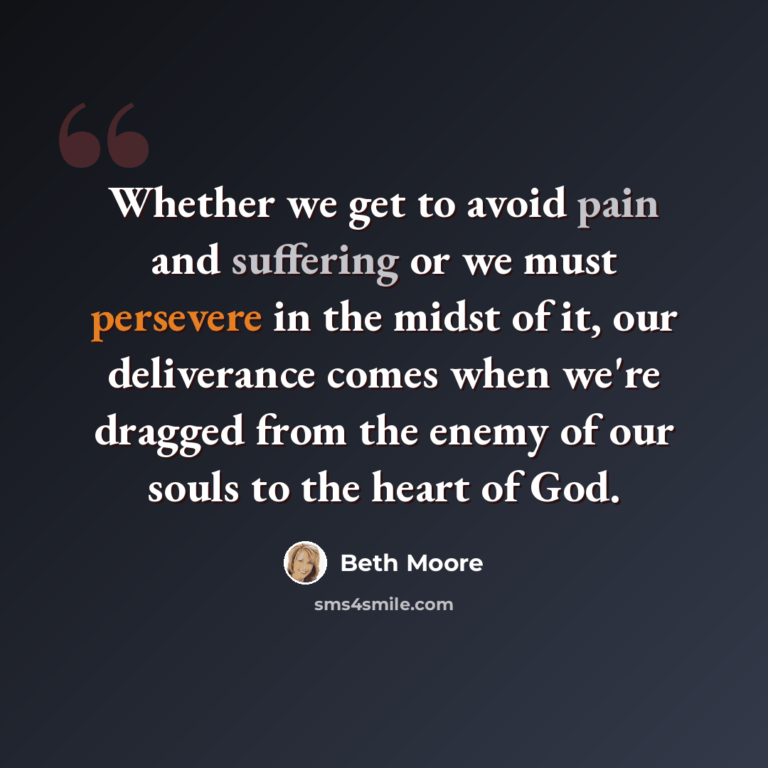 “Whether we get to avoid pain and suffering or we must persevere in the midst of it, our deliverance comes when we're dragged from the enemy of our souls to the heart of God.” quote by Beth Moore