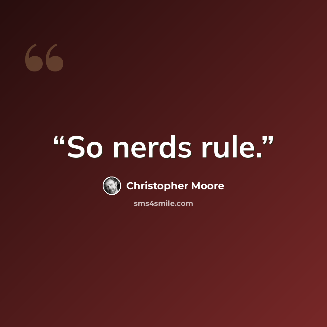 “So nerds rule.” quote by Christopher Moore