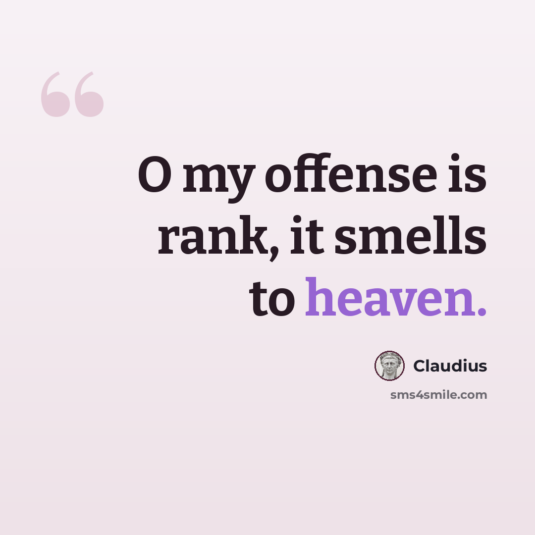 “O my offense is rank, it smells to heaven.” quote by Claudius
