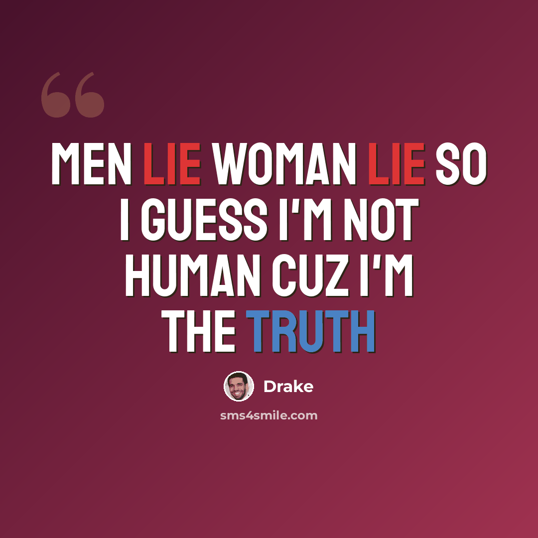 “Men Lie Woman lie so I guess I'm not human cuz I'm the truth” quote by Drake