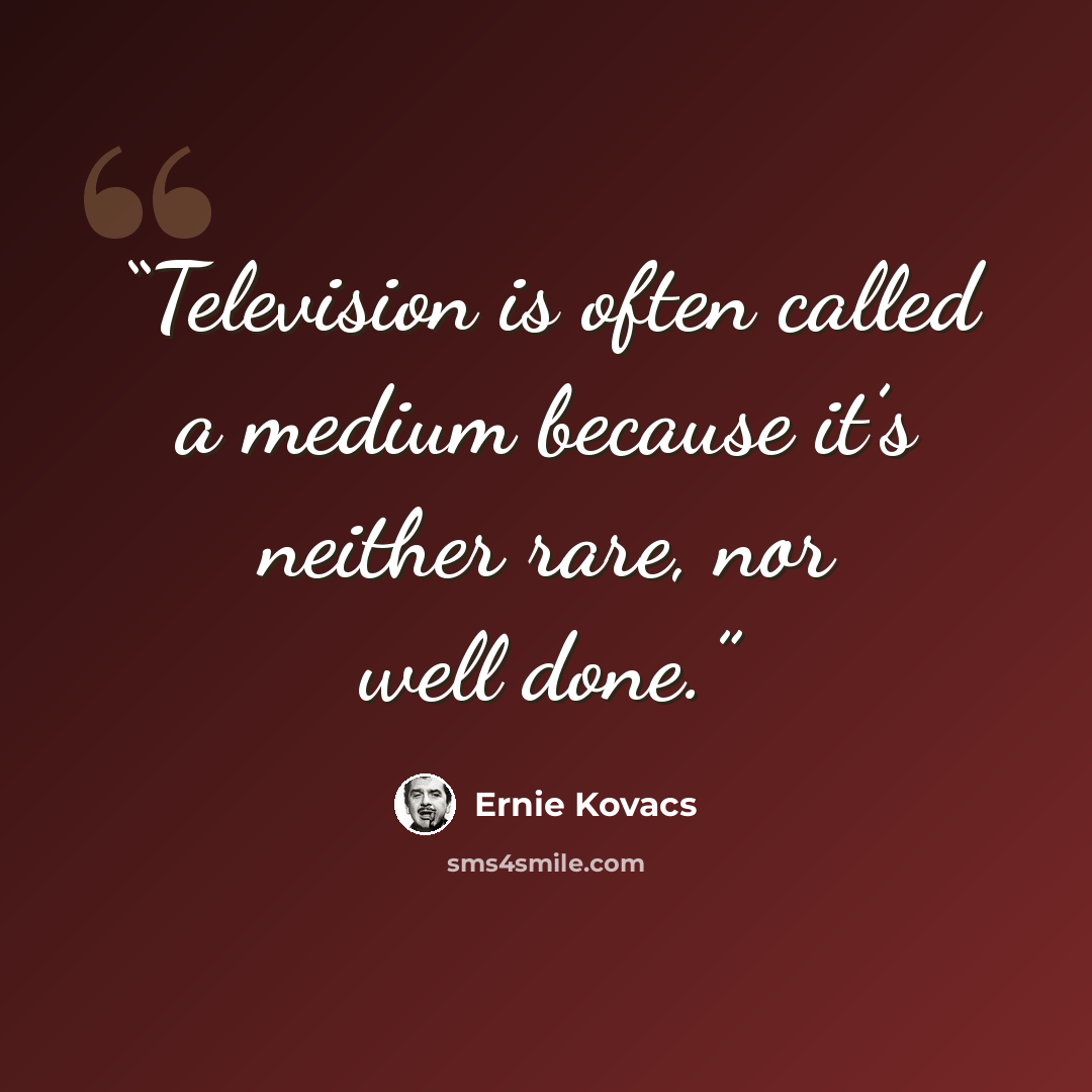 “Television is often called a medium because it’s neither rare, nor well done.” quote by Ernie Kovacs