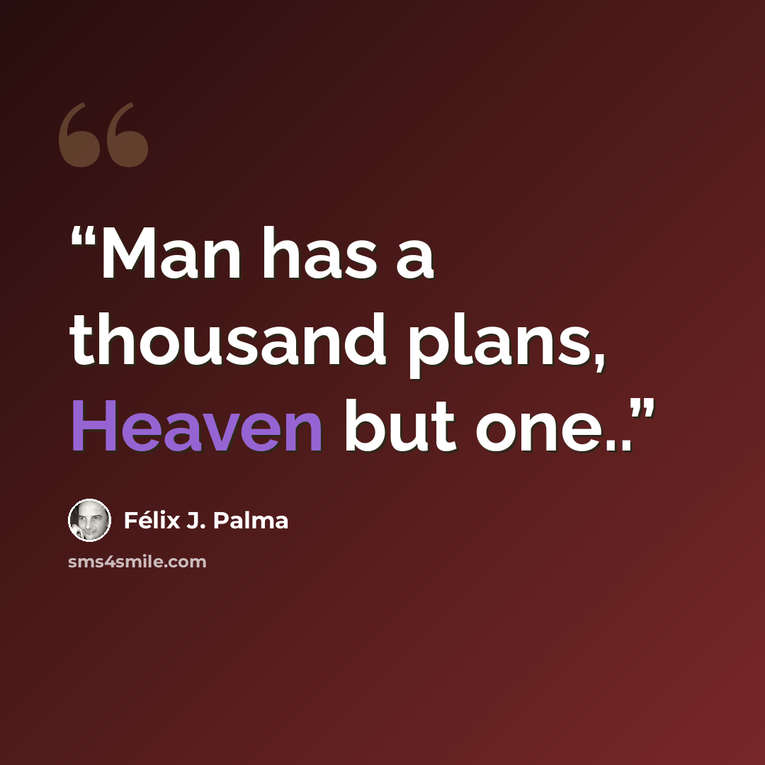 “Man has a thousand plans, Heaven but one..” quote by Félix J. Palma