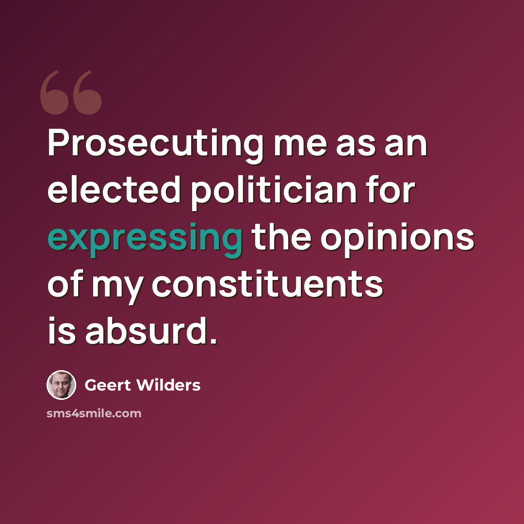 “Prosecuting me as an elected politician for expressing the opinions of my constituents is absurd.” quote by Geert Wilders