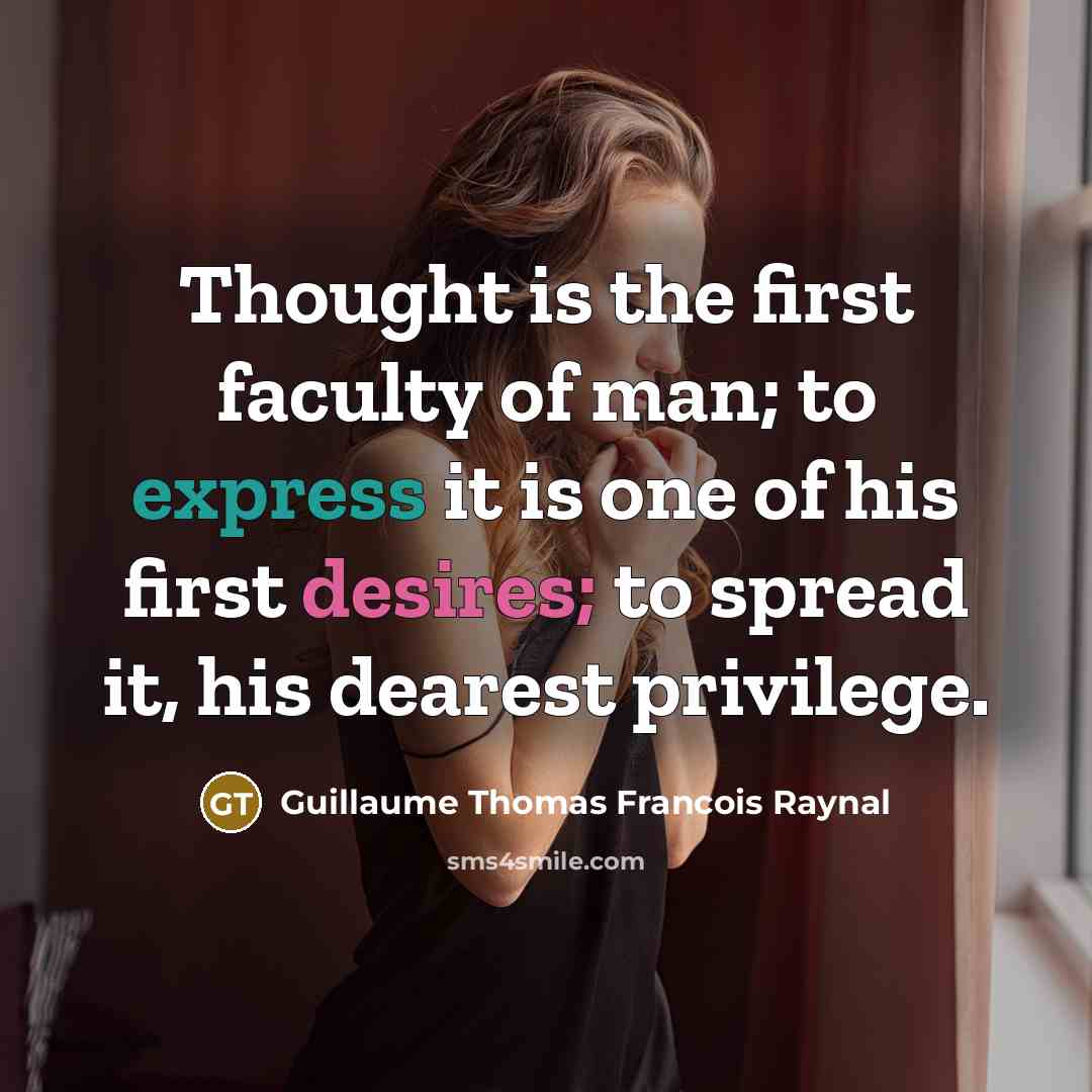 “Thought is the first faculty of man; to express it is one of his first desires; to spread it, his dearest privilege.” quote by Guillaume Thomas Francois Raynal