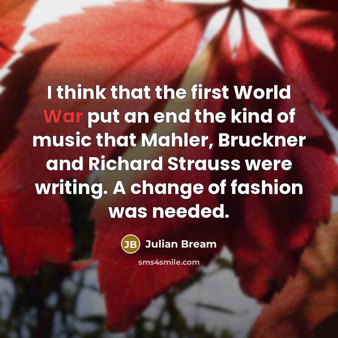 “I think that the first World War put an end the kind of music that Mahler, Bruckner and Richard Strauss were writing. A change of fashion was needed.” quote by Julian Bream