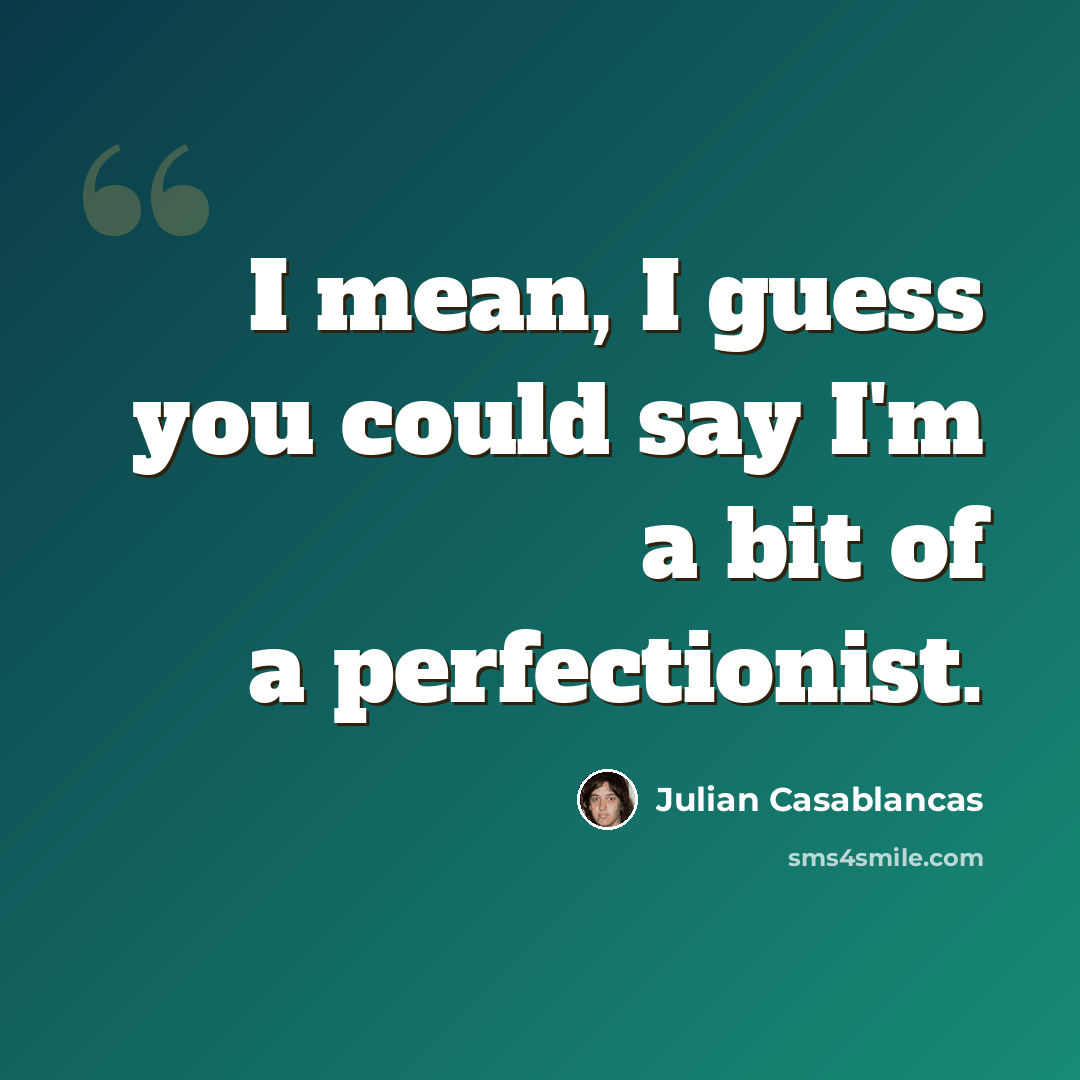 “I mean, I guess you could say I'm a bit of a perfectionist.” quote by Julian Casablancas