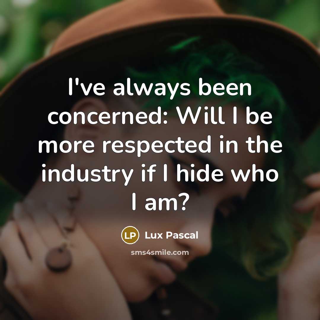 “I've always been concerned: Will I be more respected in the industry if I hide who I am?” quote by Lux Pascal